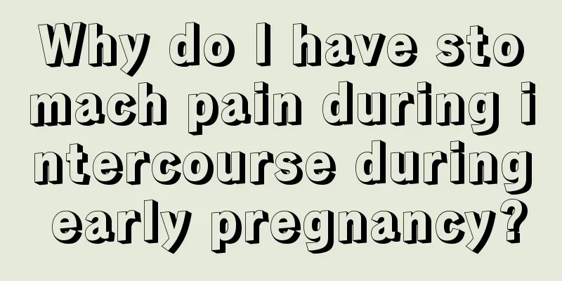 Why do I have stomach pain during intercourse during early pregnancy?