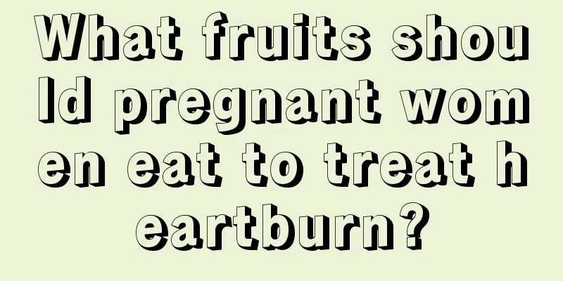 What fruits should pregnant women eat to treat heartburn?