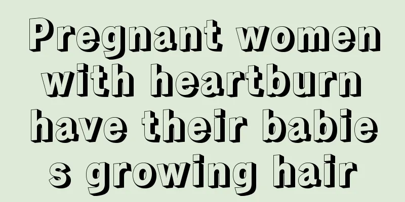 Pregnant women with heartburn have their babies growing hair