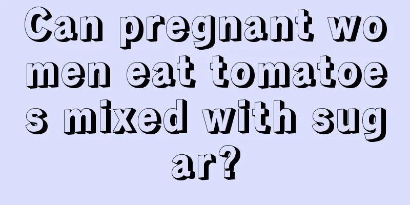 Can pregnant women eat tomatoes mixed with sugar?