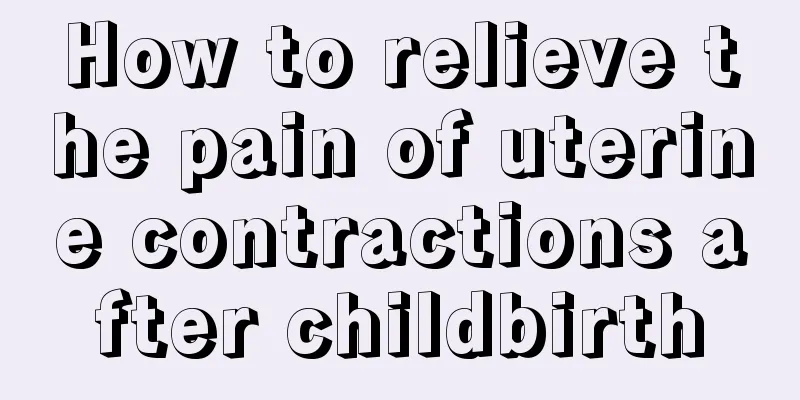 How to relieve the pain of uterine contractions after childbirth