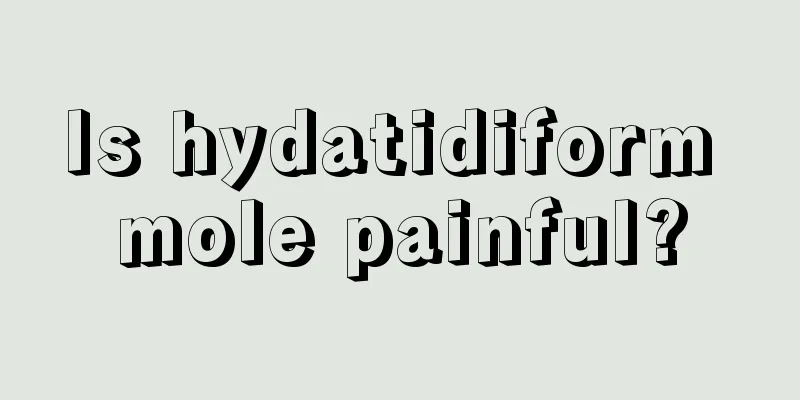 Is hydatidiform mole painful?