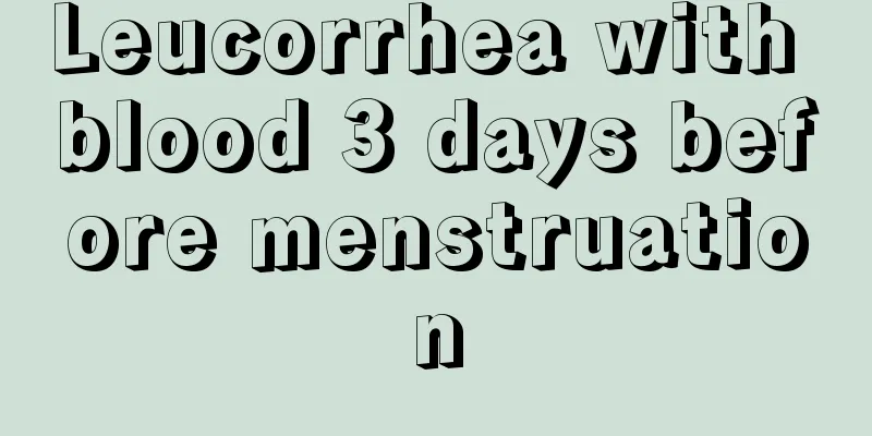 Leucorrhea with blood 3 days before menstruation