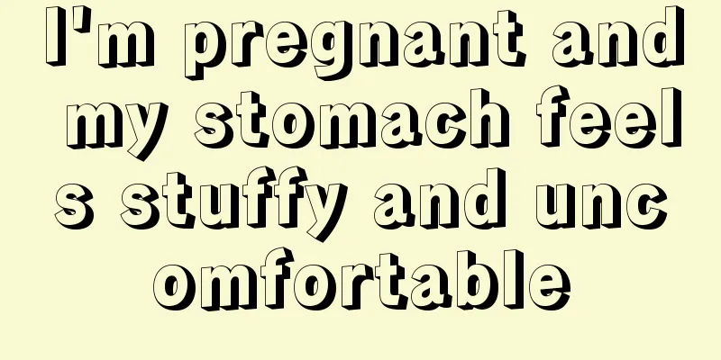 I'm pregnant and my stomach feels stuffy and uncomfortable