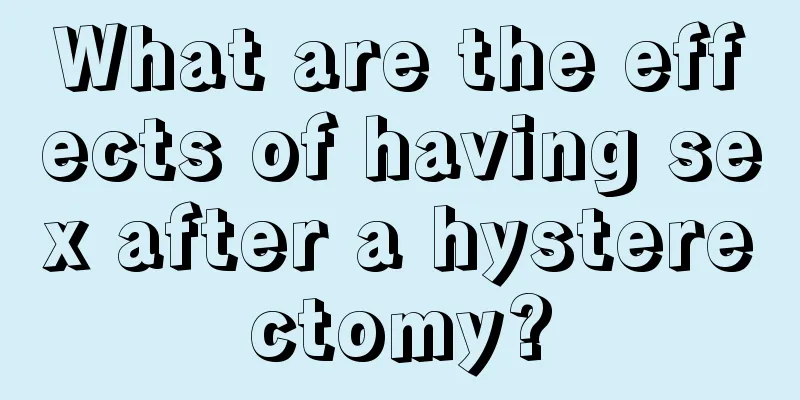 What are the effects of having sex after a hysterectomy?