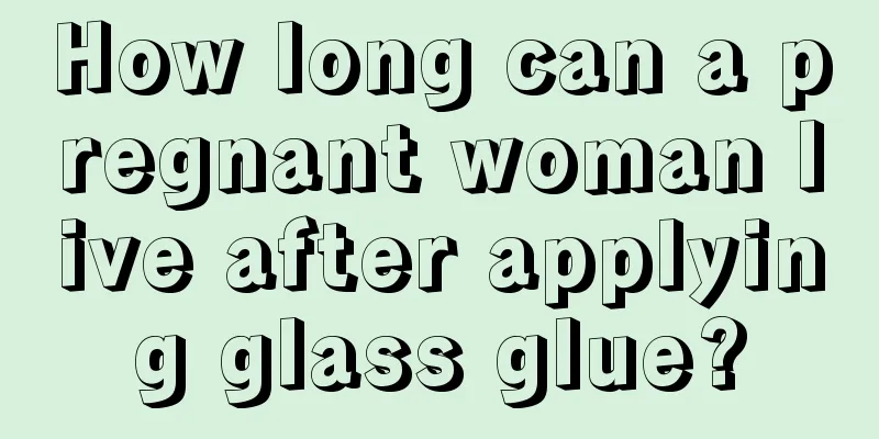 How long can a pregnant woman live after applying glass glue?