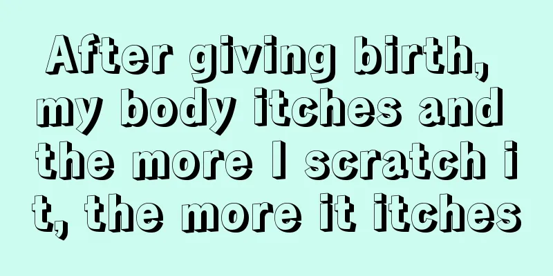 After giving birth, my body itches and the more I scratch it, the more it itches