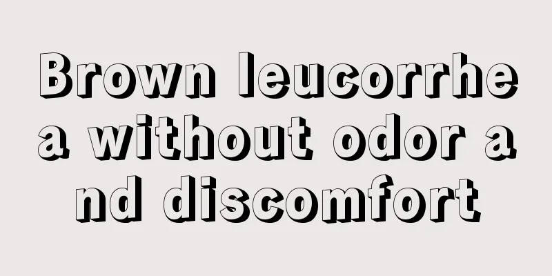 Brown leucorrhea without odor and discomfort