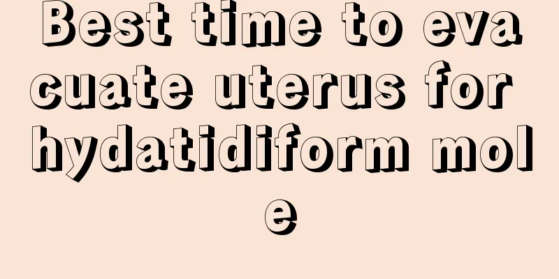 Best time to evacuate uterus for hydatidiform mole