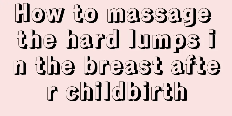 How to massage the hard lumps in the breast after childbirth