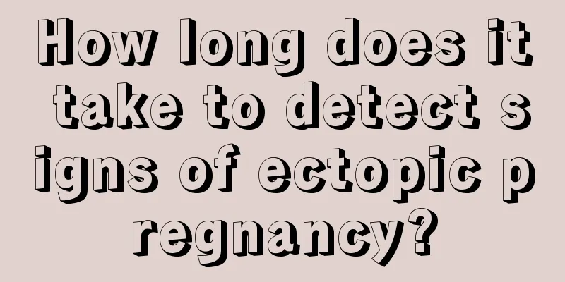 How long does it take to detect signs of ectopic pregnancy?