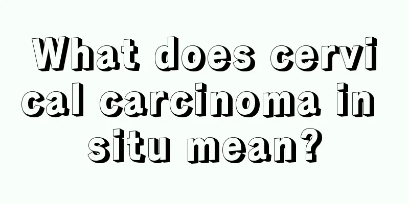 What does cervical carcinoma in situ mean?