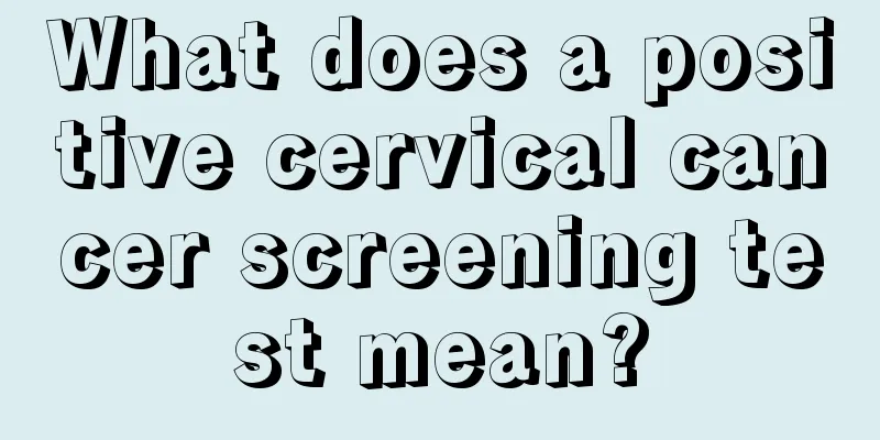 What does a positive cervical cancer screening test mean?