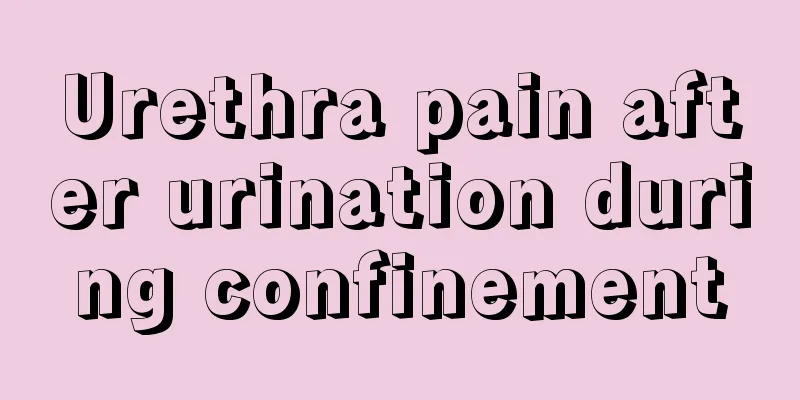 Urethra pain after urination during confinement