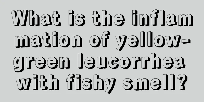 What is the inflammation of yellow-green leucorrhea with fishy smell?