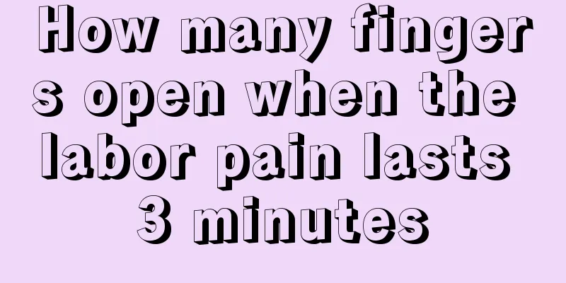 How many fingers open when the labor pain lasts 3 minutes