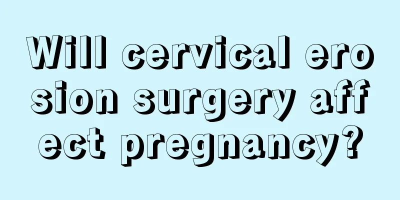 Will cervical erosion surgery affect pregnancy?