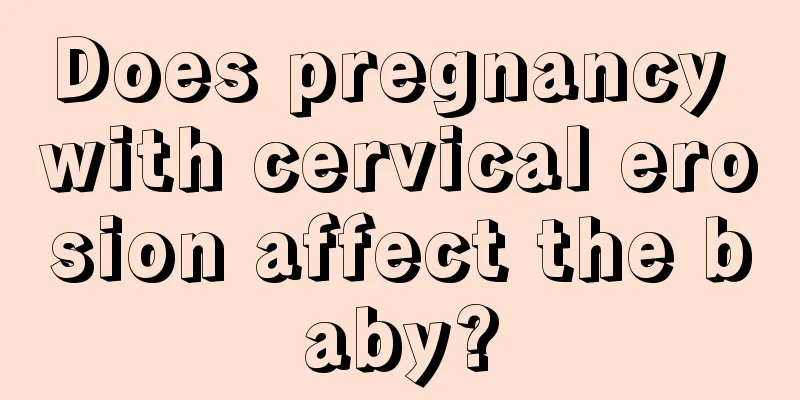 Does pregnancy with cervical erosion affect the baby?