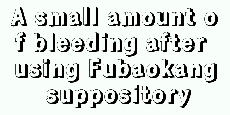 A small amount of bleeding after using Fubaokang suppository