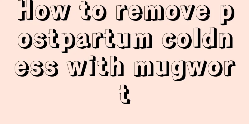 How to remove postpartum coldness with mugwort