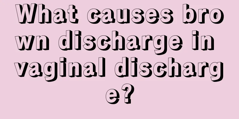 What causes brown discharge in vaginal discharge?