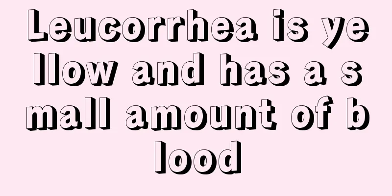 Leucorrhea is yellow and has a small amount of blood