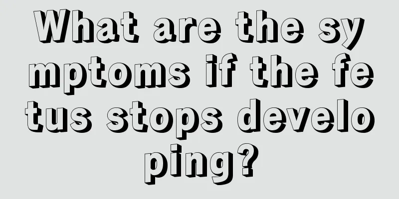 What are the symptoms if the fetus stops developing?