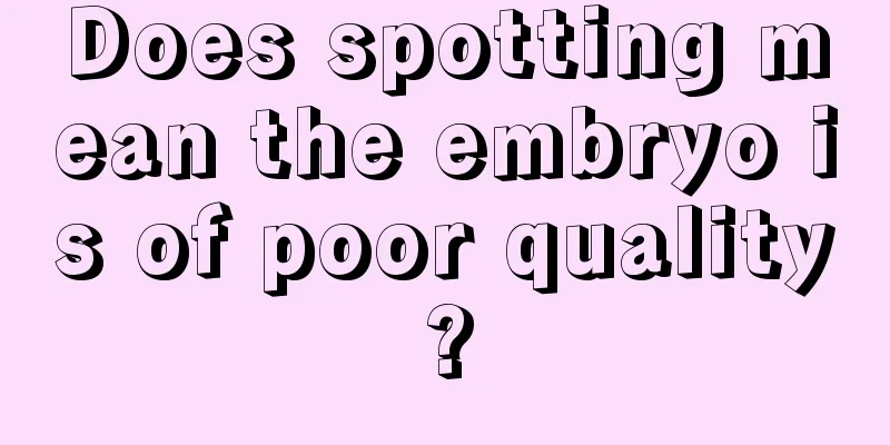 Does spotting mean the embryo is of poor quality?