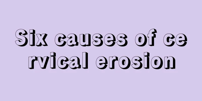 Six causes of cervical erosion