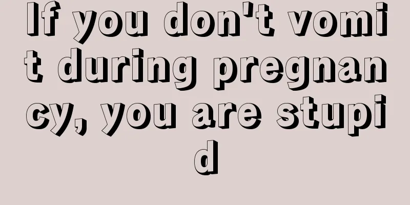 If you don't vomit during pregnancy, you are stupid