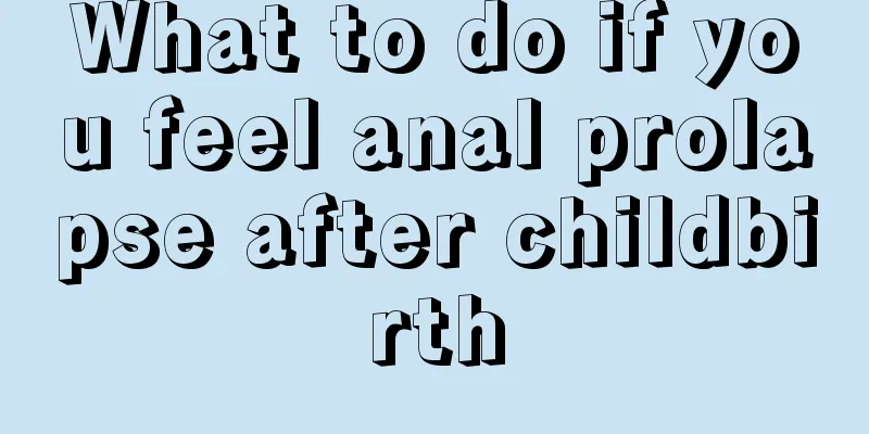 What to do if you feel anal prolapse after childbirth