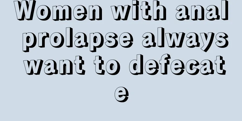 Women with anal prolapse always want to defecate