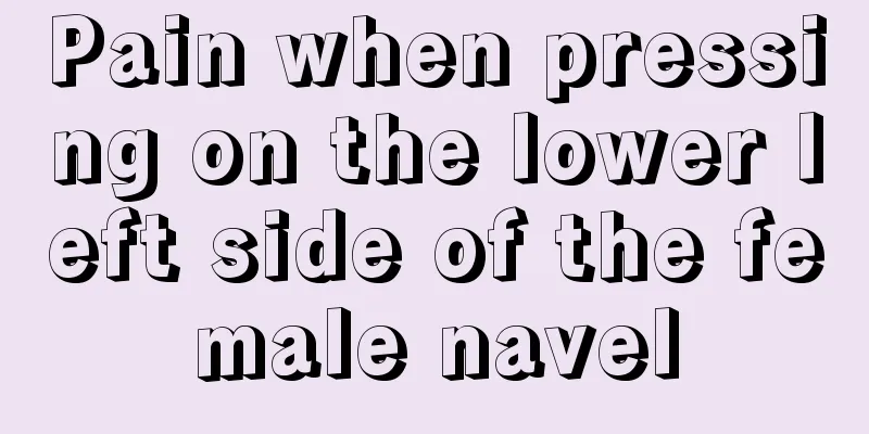 Pain when pressing on the lower left side of the female navel