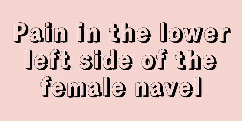 Pain in the lower left side of the female navel