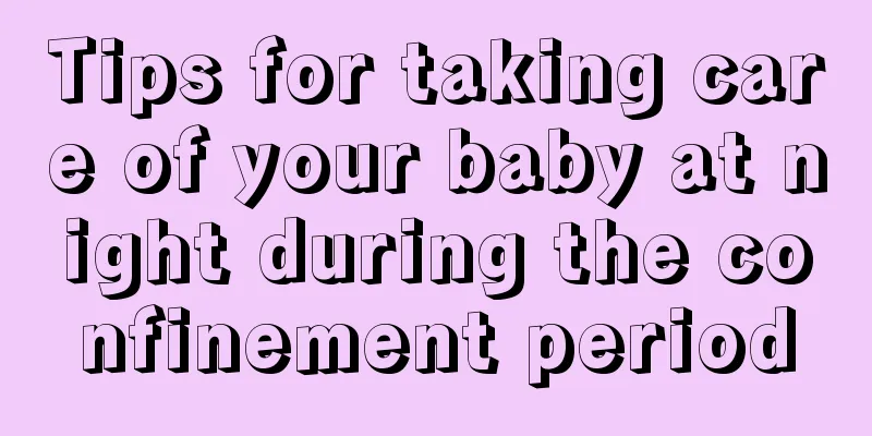 Tips for taking care of your baby at night during the confinement period