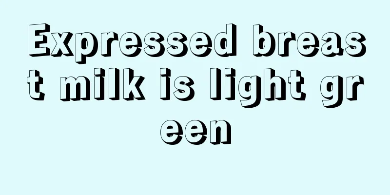 Expressed breast milk is light green