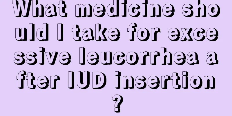 What medicine should I take for excessive leucorrhea after IUD insertion?