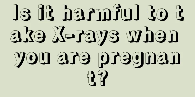 Is it harmful to take X-rays when you are pregnant?