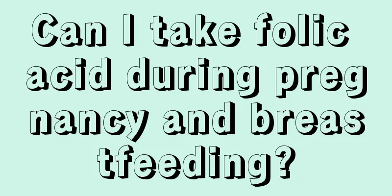 Can I take folic acid during pregnancy and breastfeeding?