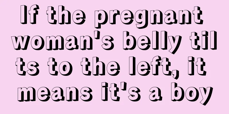 If the pregnant woman's belly tilts to the left, it means it's a boy