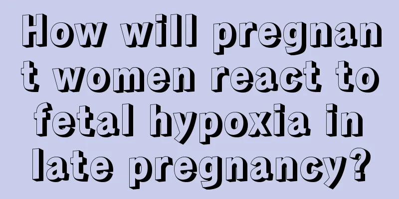 How will pregnant women react to fetal hypoxia in late pregnancy?