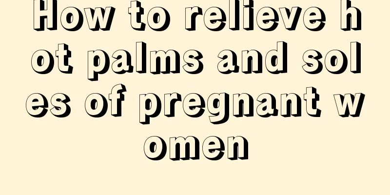 How to relieve hot palms and soles of pregnant women