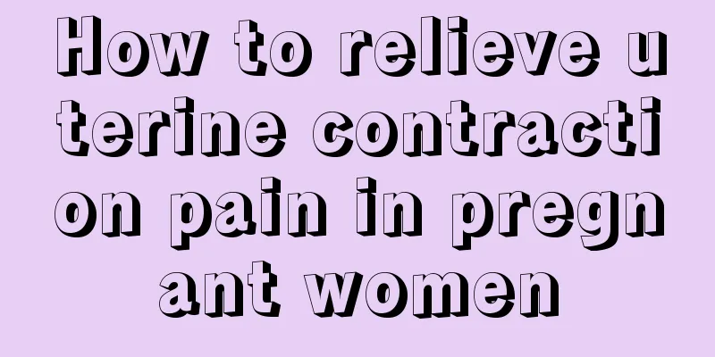 How to relieve uterine contraction pain in pregnant women