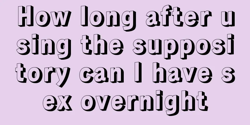 How long after using the suppository can I have sex overnight