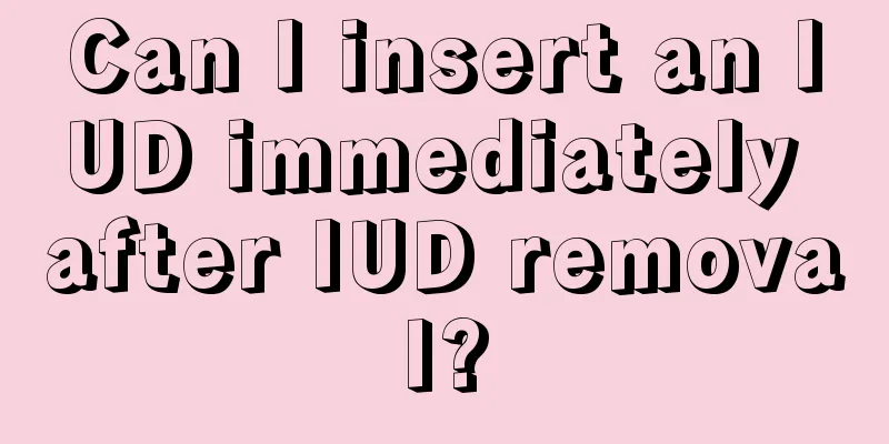 Can I insert an IUD immediately after IUD removal?