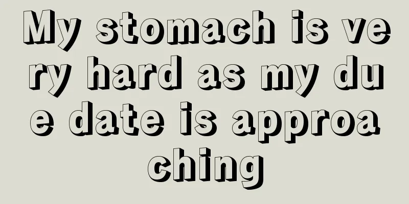 My stomach is very hard as my due date is approaching