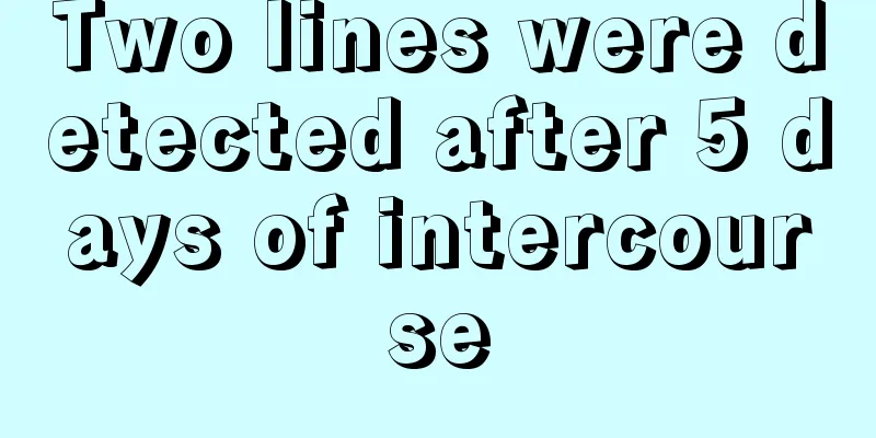 Two lines were detected after 5 days of intercourse