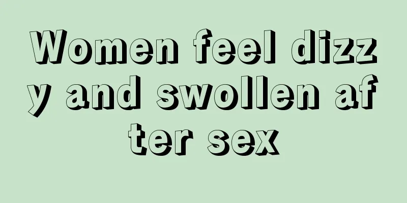 Women feel dizzy and swollen after sex