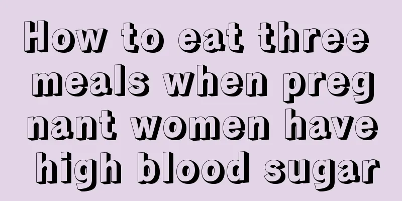 How to eat three meals when pregnant women have high blood sugar