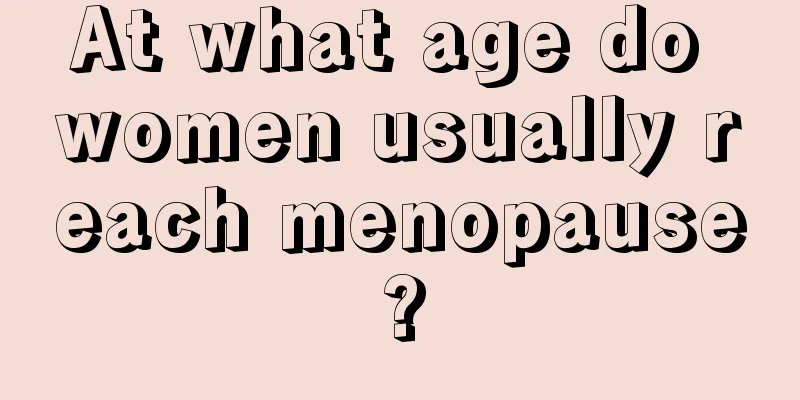 At what age do women usually reach menopause?